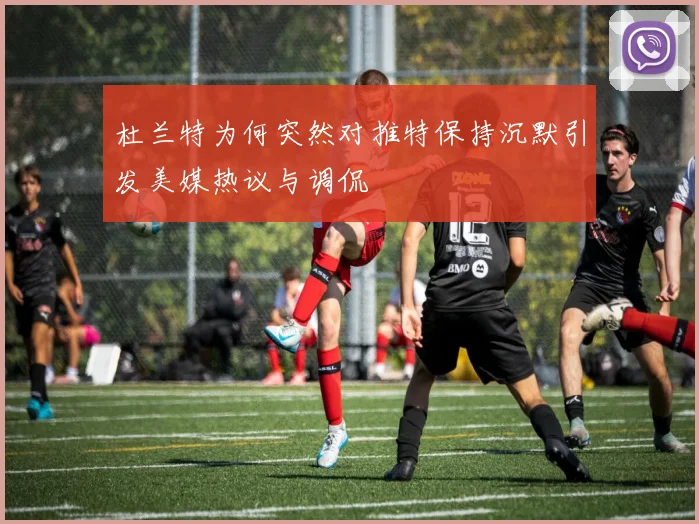 杜兰特为何突然对推特保持沉默引发美媒热议与调侃
