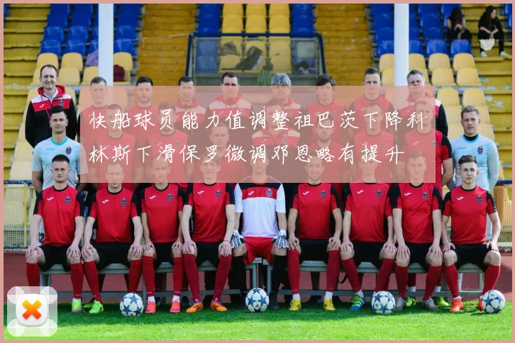 快船球员能力值调整祖巴茨下降科林斯下滑保罗微调邓恩略有提升