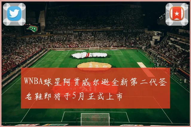 WNBA球星阿贾威尔逊全新第二代签名鞋即将于5月正式上市